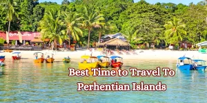 Best Time to Travel To Perhentian Islands