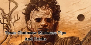 texas chainsaw massacre tips and tricks